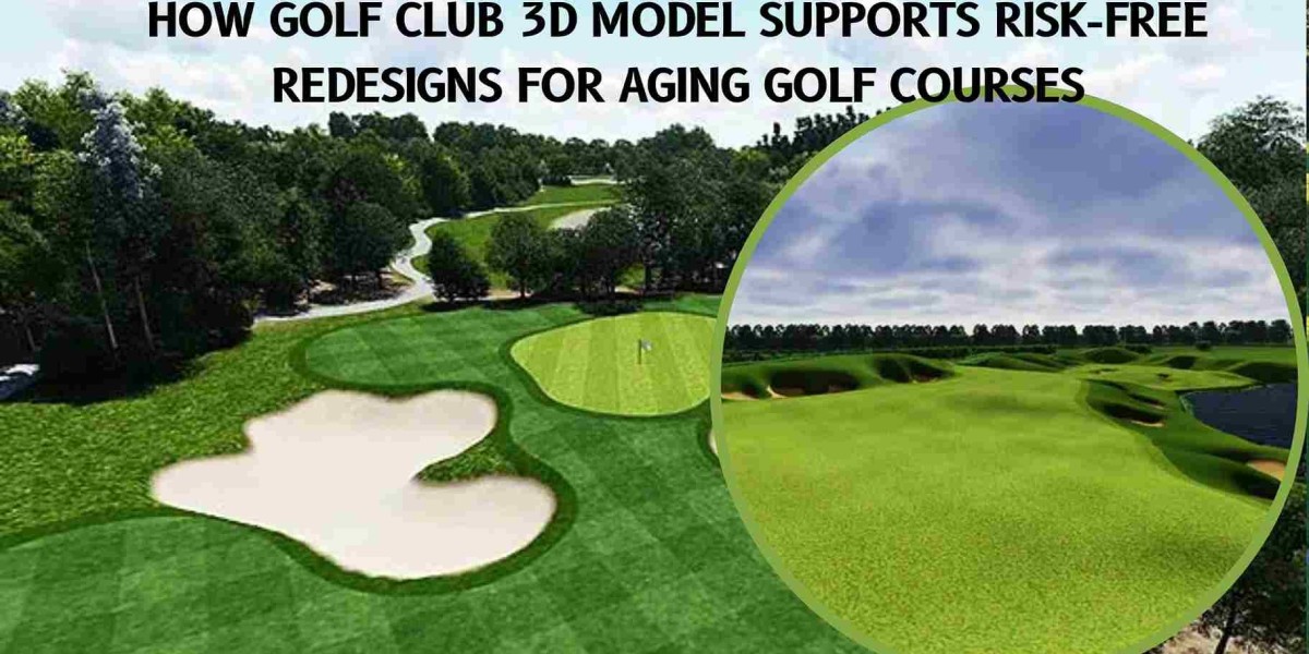 How Golf Club 3D Model Supports Risk-Free Redesigns for Aging Golf Courses